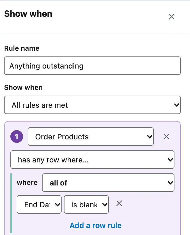The Show when panel in the editor: rule name Anything outstanding, Show when All rules are met, and rule 1, Order Products has any row where all of End Date is blank, with Add a row rule and Add a rule buttons.
